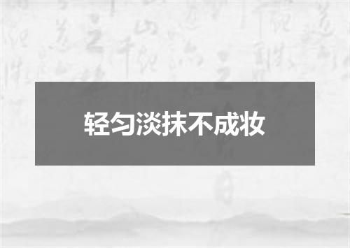 轻匀淡抹不成妆