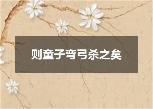 则童子弯弓杀之矣
