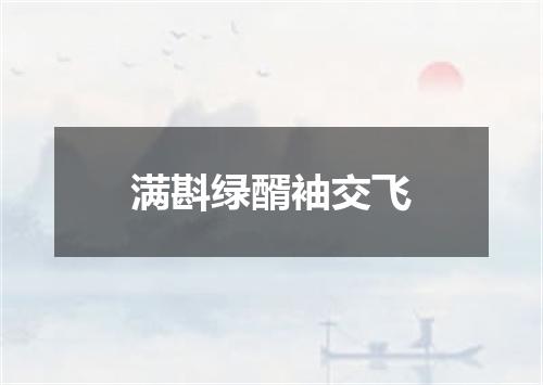 满斟绿醑袖交飞
