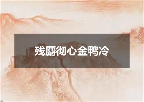 残麝彻心金鸭冷