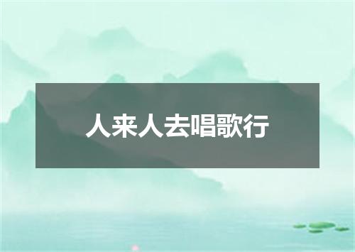 人来人去唱歌行