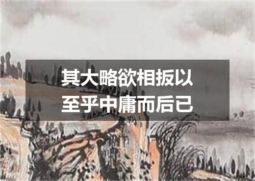 其大略欲相扳以至乎中庸而后已