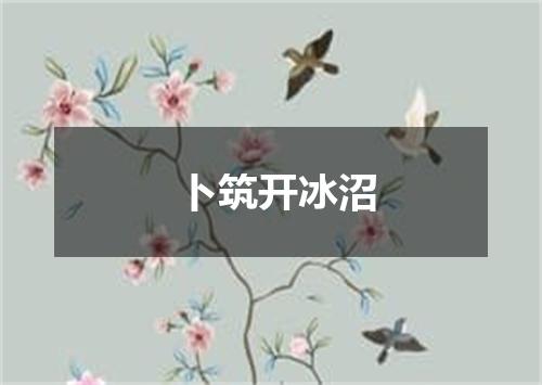 卜筑开冰沼