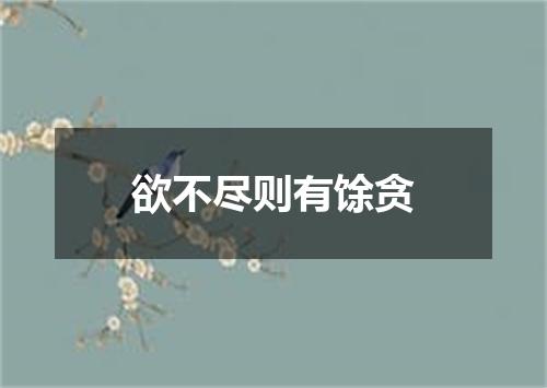 欲不尽则有馀贪
