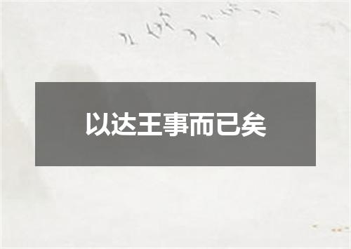 以达王事而已矣