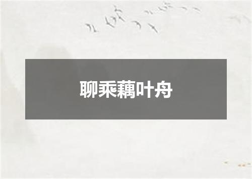 聊乘藕叶舟