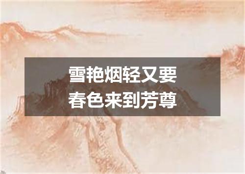 雪艳烟轻又要春色来到芳尊