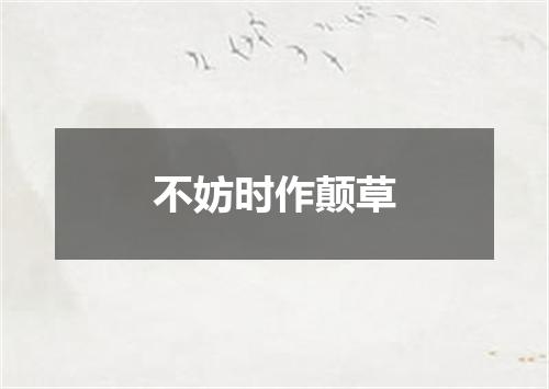 不妨时作颠草