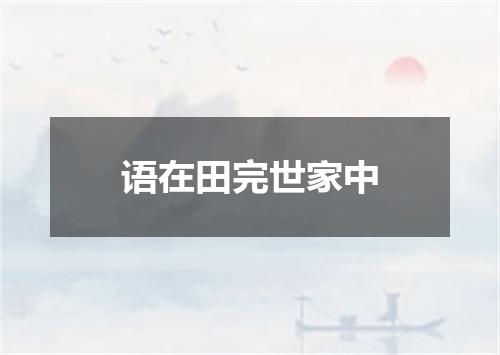 语在田完世家中