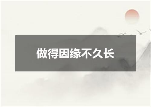 做得因缘不久长