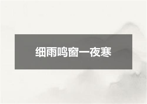 细雨鸣窗一夜寒