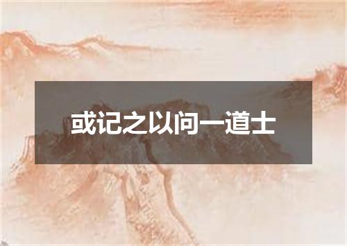 或记之以问一道士