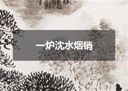 一炉沈水烟销