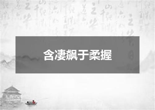 含凄飙于柔握