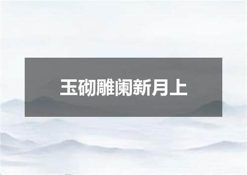 玉砌雕阑新月上