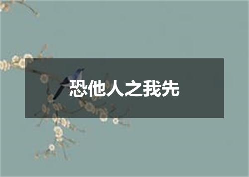 恐他人之我先