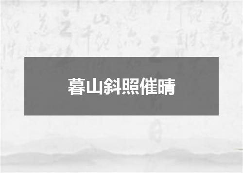 暮山斜照催晴