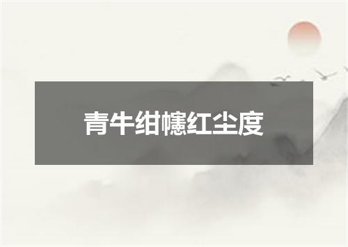 青牛绀幰红尘度