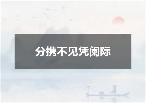 分携不见凭阑际
