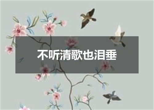 不听清歌也泪垂