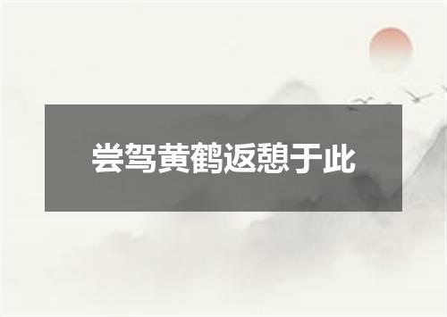 尝驾黄鹤返憩于此