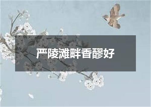 严陵滩畔香醪好