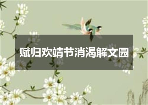 赋归欢靖节消渴解文园