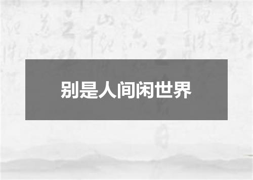 别是人间闲世界