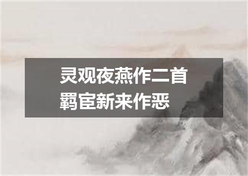 灵观夜燕作二首羁宦新来作恶
