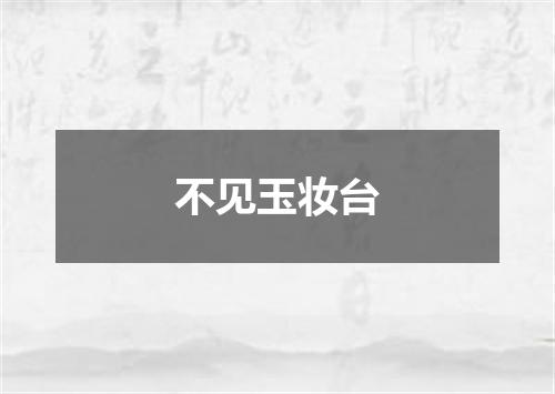 不见玉妆台