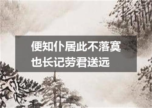 便知仆居此不落寞也长记劳君送远