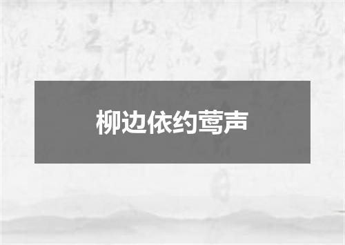 柳边依约莺声