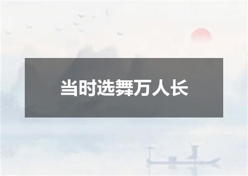 当时选舞万人长