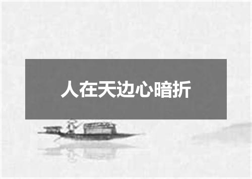 人在天边心暗折