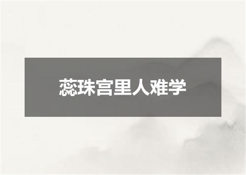 蕊珠宫里人难学