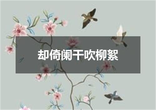 却倚阑干吹柳絮