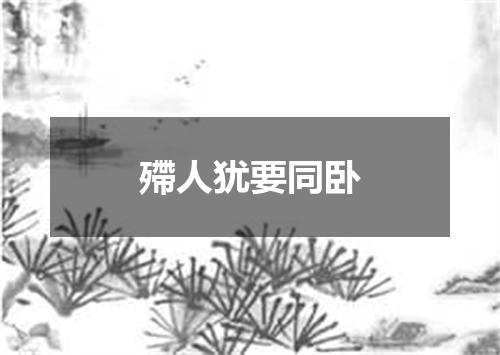 殢人犹要同卧