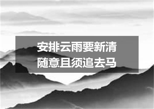 安排云雨要新清随意且须追去马