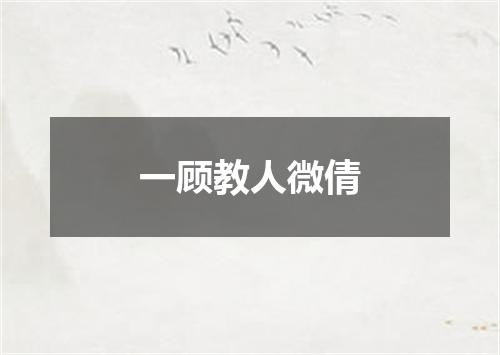 一顾教人微倩