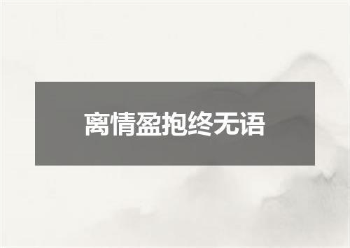 离情盈抱终无语