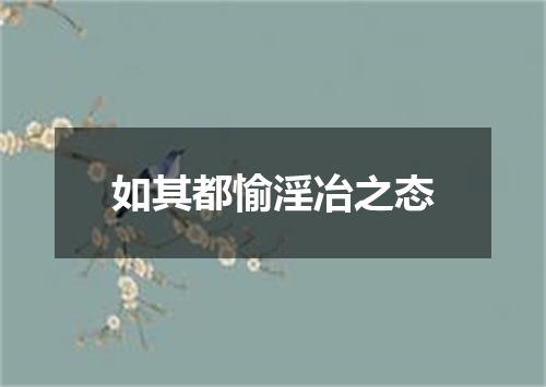 如其都愉淫冶之态