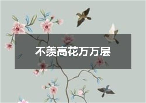 不羡高花万万层