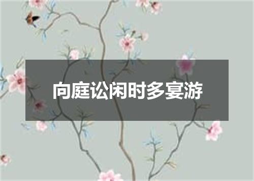 向庭讼闲时多宴游
