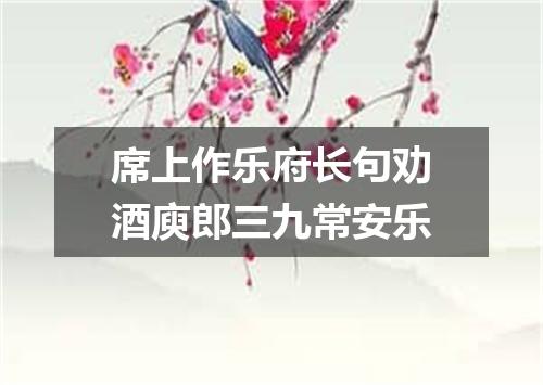 席上作乐府长句劝酒庾郎三九常安乐