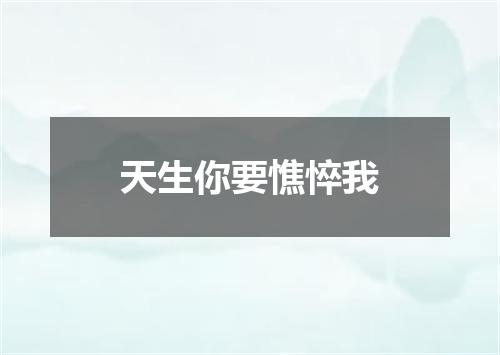 天生你要憔悴我