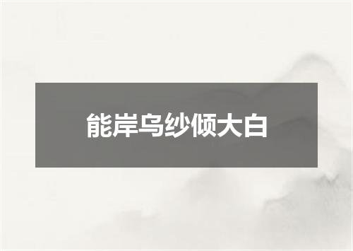能岸乌纱倾大白