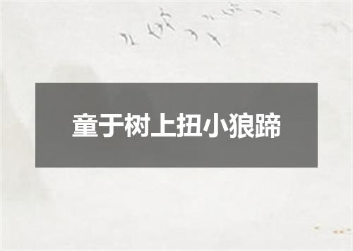 童于树上扭小狼蹄