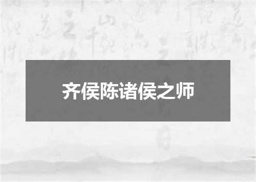 齐侯陈诸侯之师