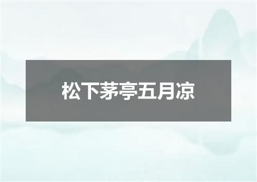 松下茅亭五月凉