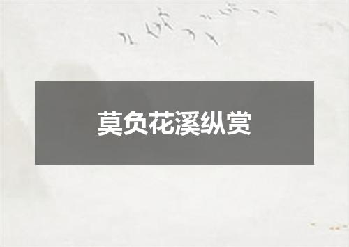 莫负花溪纵赏
